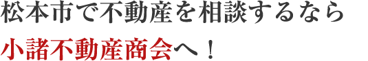 松本市で不動産を相談するなら小諸不動産商会へ！